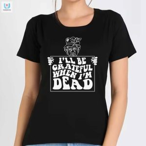 Unique Funny Grateful When Im Dead Renaissance Shirt fashionwaveus 1 1