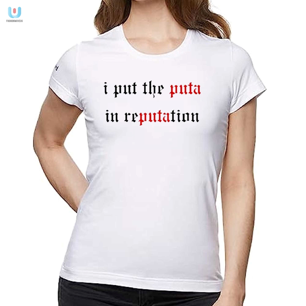 I Put The Puta In Reputation Shirt  Hilarious  Unique Gift