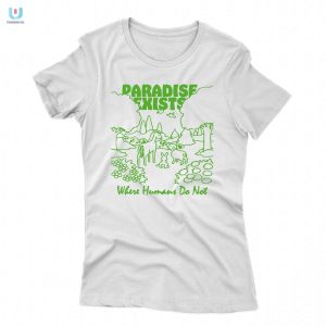 Unique Funny Paradise Exists Where Humans Do Not Shirt fashionwaveus 1 1