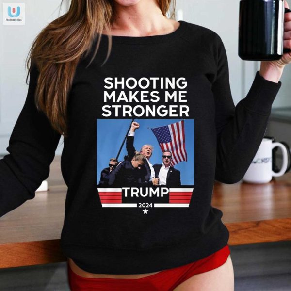 Funny Shooting Makes Me Stronger Trump Tee Unique Gift fashionwaveus 1 1