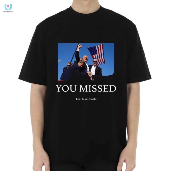 Missed Funny Trump Shooting Shirt Stand Out In Style fashionwaveus 1