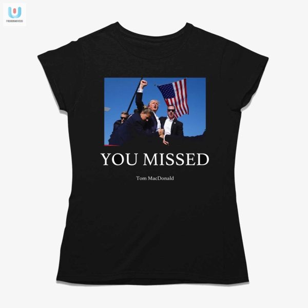 Missed Funny Trump Shooting Shirt Stand Out In Style fashionwaveus 1 1