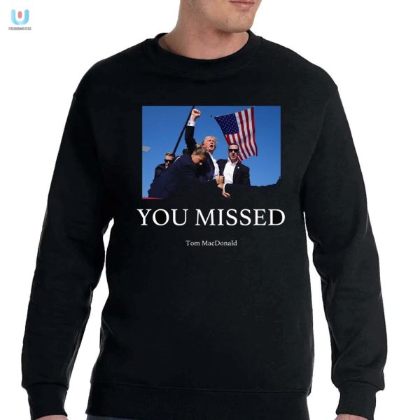 Missed Funny Trump Shooting Shirt Stand Out In Style fashionwaveus 1 3