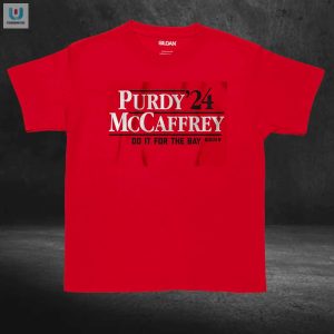 Get Laughs With Purdy Mccaffrey 24 Do It For The Bay Shirt fashionwaveus 1 3