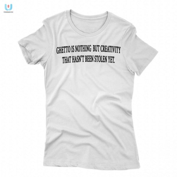 Funny Unique Unstolen Creativity Ghetto Shirt fashionwaveus 1 1