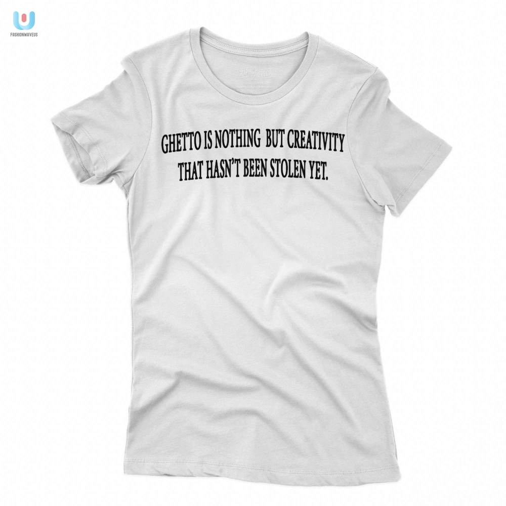 Funny  Unique Unstolen Creativity Ghetto Shirt