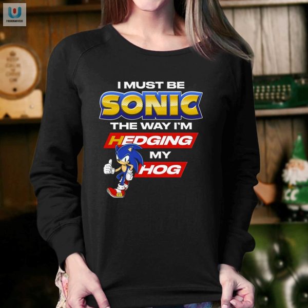 Hilarious I Must Be Sonic Hedging My Hog Shirt Stand Out fashionwaveus 1 3