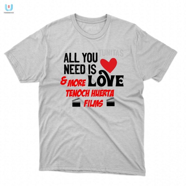 Get Your All You Tunitas Need Is Love Tenoch Huerta Shirt fashionwaveus 1