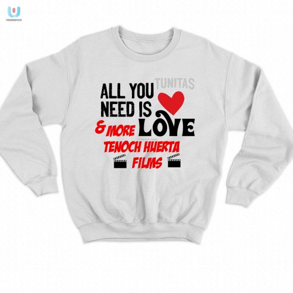 Get Your All You Tunitas Need Is Love Tenoch Huerta Shirt fashionwaveus 1 3