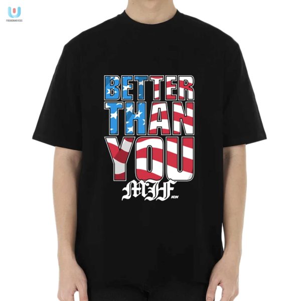 Rock Mjf Style Hilarious Better Than You Usa Shirt fashionwaveus 1