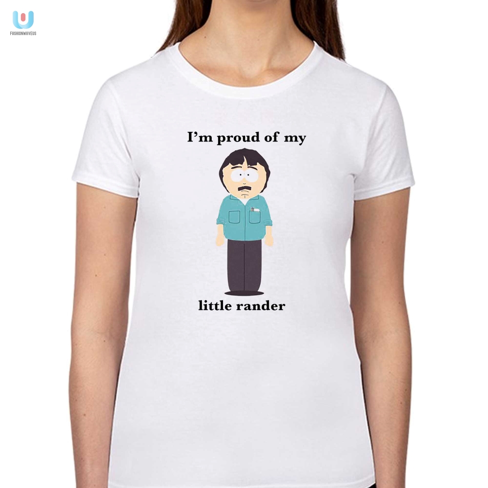 Proud Of My Little Rander Shirt  Unique  Hilarious Apparel