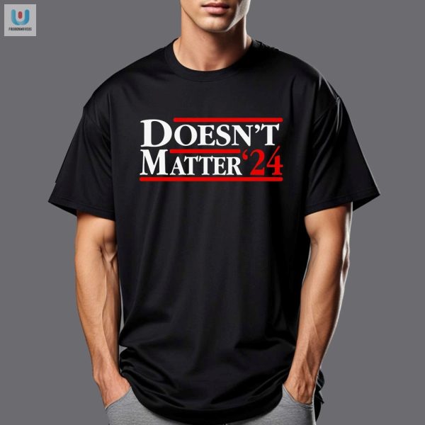 Hilarious Doesnt Matter 24 Shirt Stand Out With Humor fashionwaveus 1