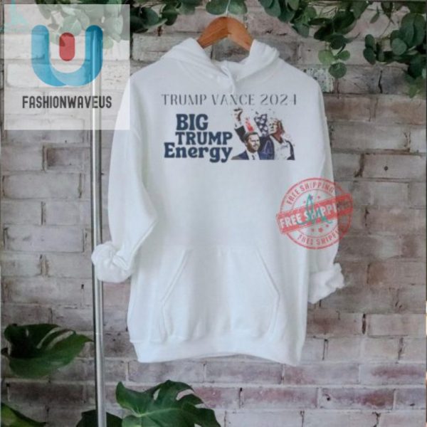 Trump Vance 2024 Shirt Hilarious Big Trump Energy Apparel fashionwaveus 1 2