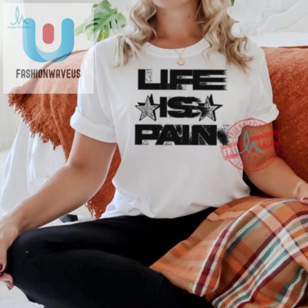 Funny Life Is Pain Motion Shirt Unique And Hilarious Tee fashionwaveus 1 1