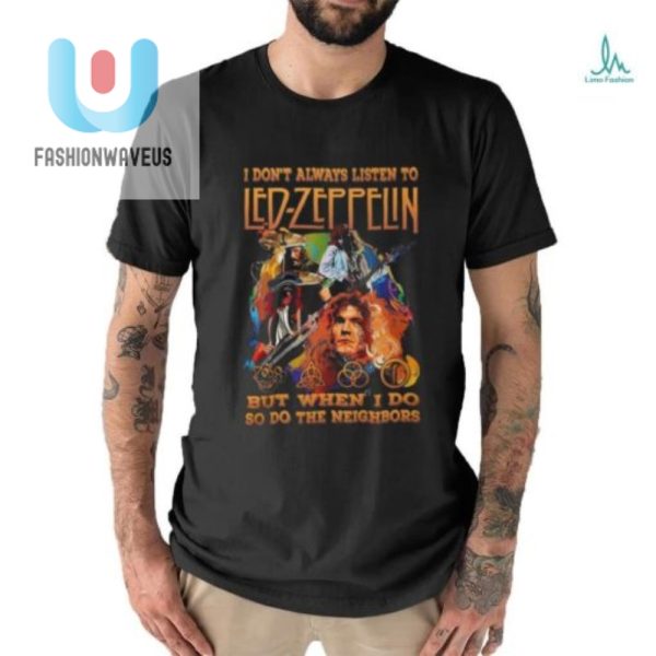 Funny Led Zeppelin Tshirt Neighbors Will Hear It Too fashionwaveus 1 3