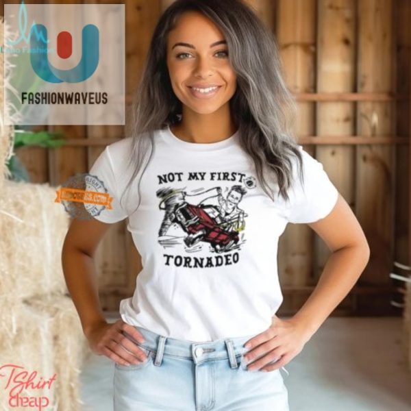 Hilarious Not My First Tornado Shirt Stand Out In Style fashionwaveus 1 2