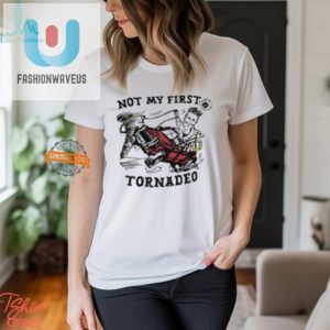 Hilarious Not My First Tornado Shirt Stand Out In Style fashionwaveus 1 3