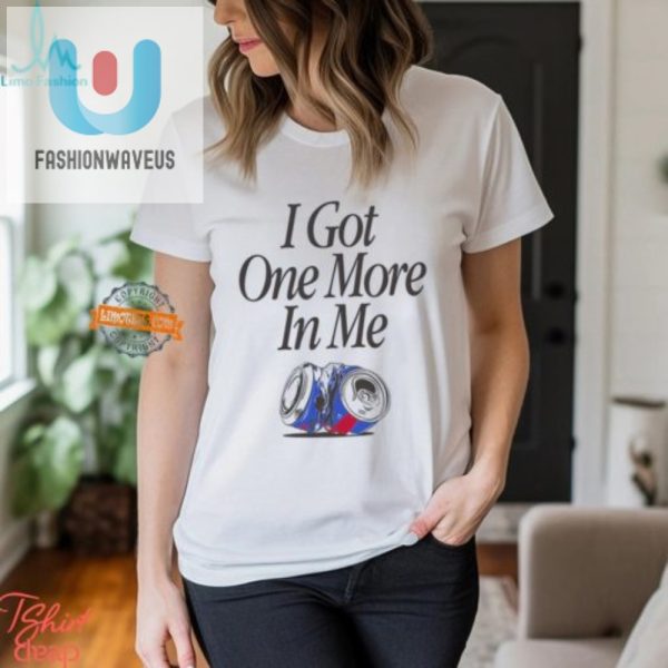 Funny I Got One More In Me Tshirt Stand Out Laugh fashionwaveus 1 3