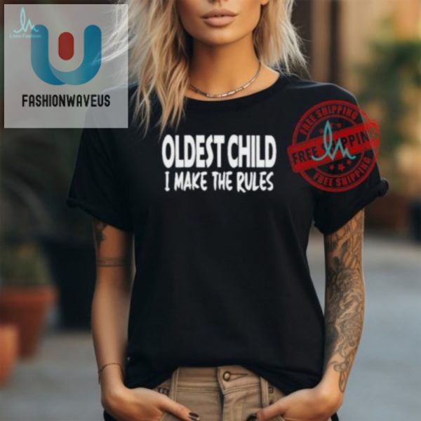 Oldest Child Shirt Funny Unique I Make The Rules Tee fashionwaveus 1