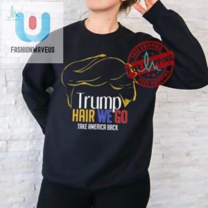 Funny Trump Hair We Go Shirt Take America Back With Style fashionwaveus 1 1