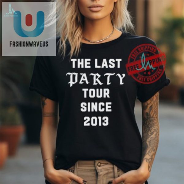 Get The Hilarious Last Party Tour Since 2013 Shirt Now fashionwaveus 1