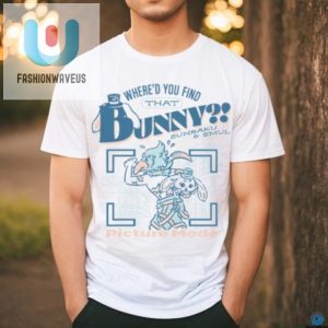 Hilarious Unique Whered You Find That Bunny Tshirt fashionwaveus 1 2