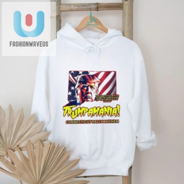 Trumpamania Rally Shirt Fun Unique Connecticut Anthem Tee fashionwaveus 1