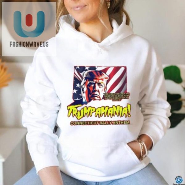 Trumpamania Rally Shirt Fun Unique Connecticut Anthem Tee fashionwaveus 1 1