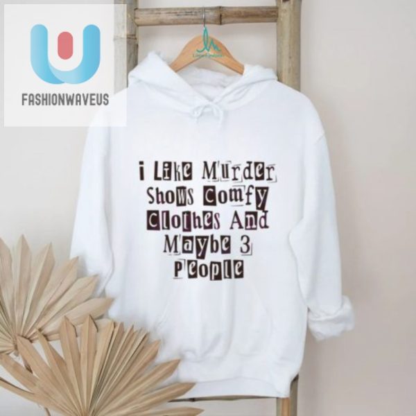 Funny I Like Murder Shows Comfy Clothes Unique Tee fashionwaveus 1