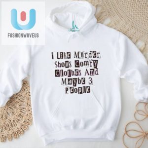 Funny I Like Murder Shows Comfy Clothes Unique Tee fashionwaveus 1 3