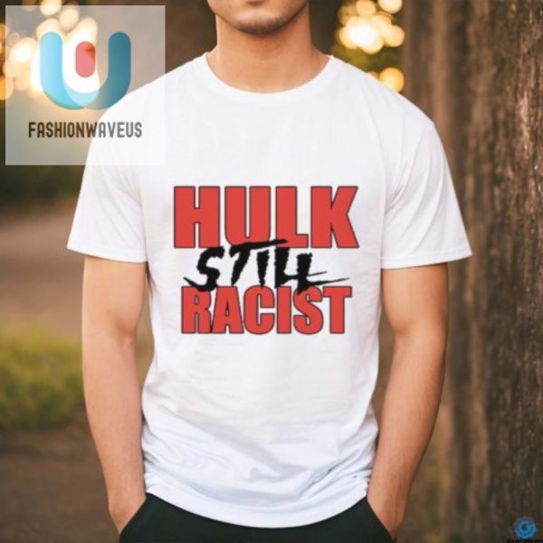 Hilarious Hulk Still Racist Hogan Tshirt Stand Out fashionwaveus 1 2