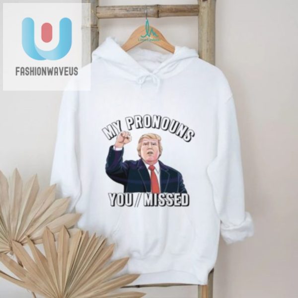 Vote Trump 2024 My Pronouns You Missed Funny Shirt fashionwaveus 1