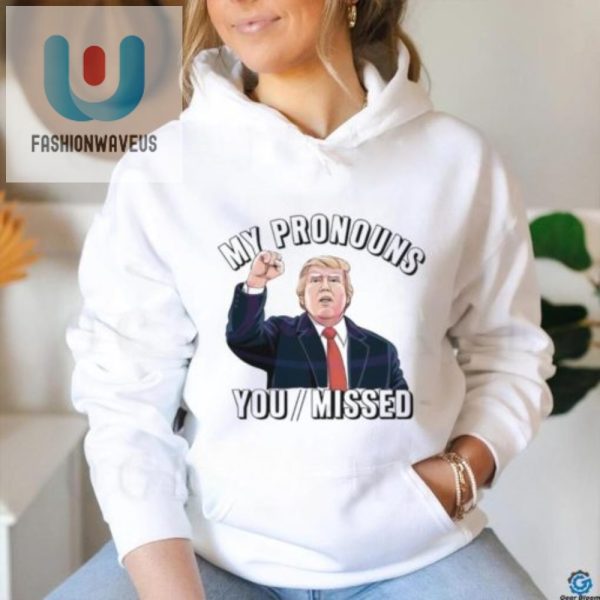 Vote Trump 2024 My Pronouns You Missed Funny Shirt fashionwaveus 1 1