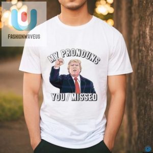 Vote Trump 2024 My Pronouns You Missed Funny Shirt fashionwaveus 1 2