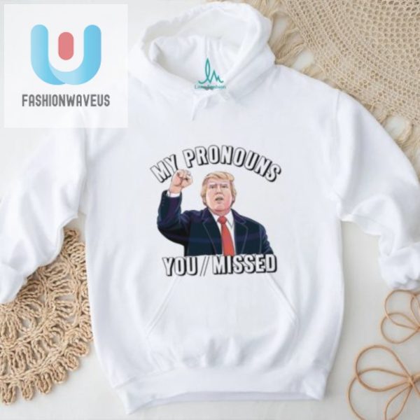 Vote Trump 2024 My Pronouns You Missed Funny Shirt fashionwaveus 1 3