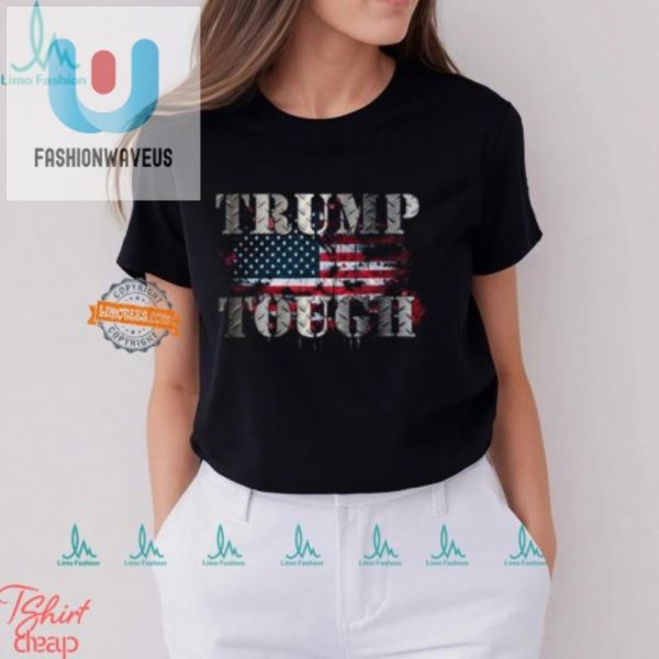 Get Your Trump Tough Shirt Bold Hilarious Unmatched fashionwaveus 1