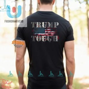 Get Your Trump Tough Shirt Bold Hilarious Unmatched fashionwaveus 1 1