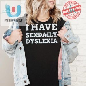 Get Laughs With Our I Have Sexdaily Dyslexia Shirt fashionwaveus 1 5