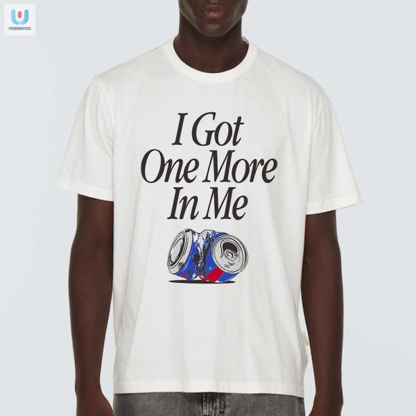 Get The Last Laugh With Our I Got One More In Me Tshirt fashionwaveus 1