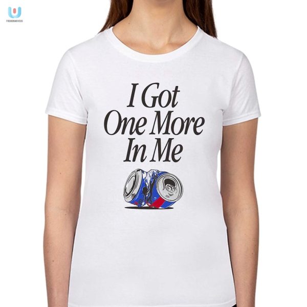 Get The Last Laugh With Our I Got One More In Me Tshirt fashionwaveus 1 1