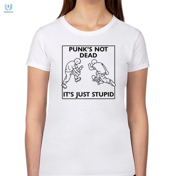 Punks Not Dead Its Just Stupid Shirt Funny Unique Tee fashionwaveus 1 1