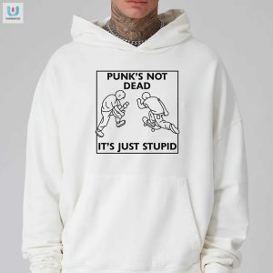 Punks Not Dead Its Just Stupid Shirt Funny Unique Tee fashionwaveus 1 2