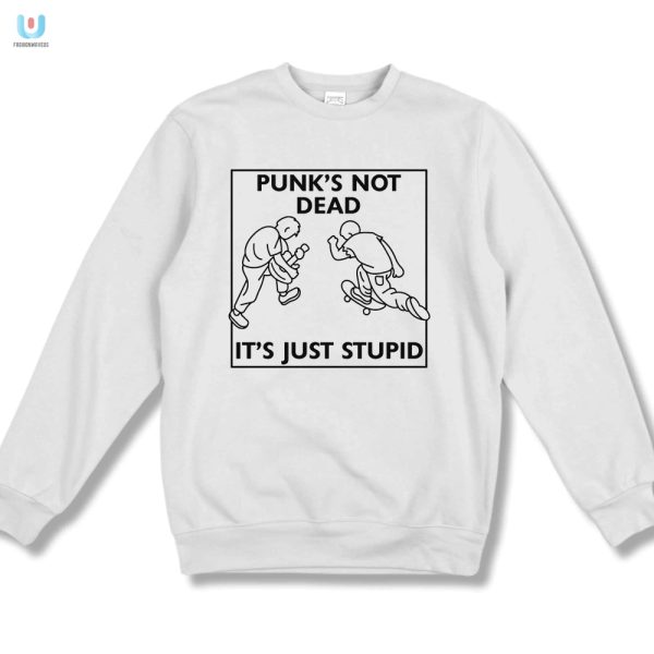 Punks Not Dead Its Just Stupid Shirt Funny Unique Tee fashionwaveus 1 3