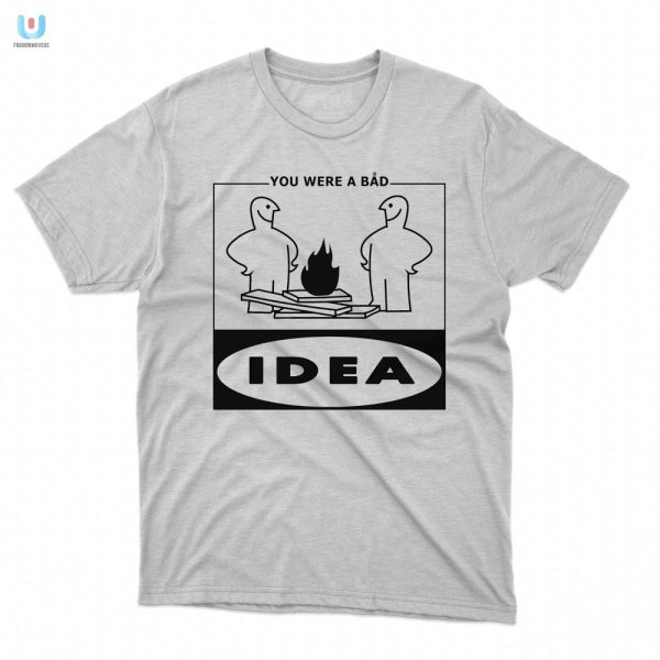 Funny You Were A Bad Idea Shirt Unique Gift Idea fashionwaveus 1