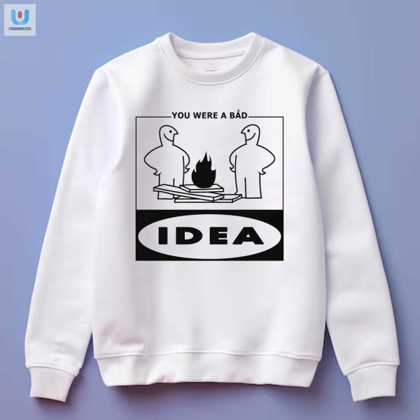 Funny You Were A Bad Idea Shirt Unique Gift Idea fashionwaveus 1 3