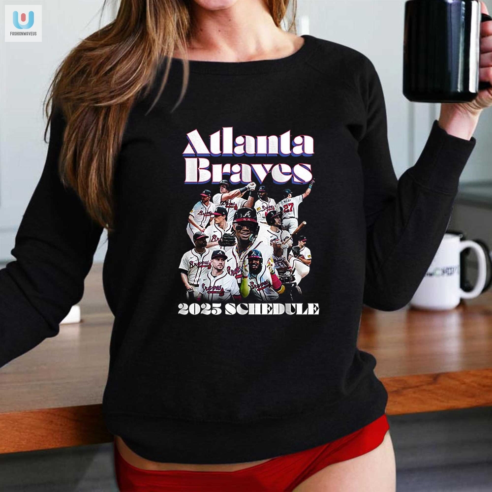 Hit A Homer In Style 2025 Braves Schedule Shirt Laughs