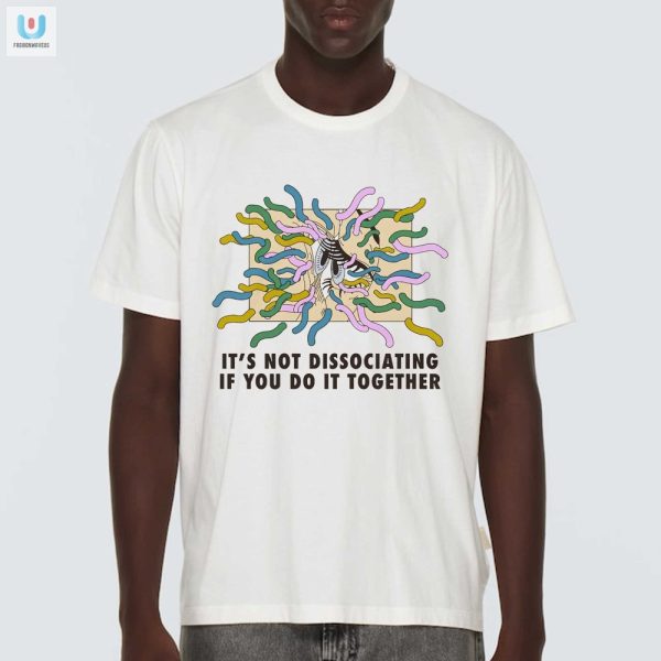 Humorous Its Not Dissociating Tshirt By Renaissance Man fashionwaveus 1