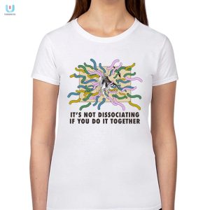 Humorous Its Not Dissociating Tshirt By Renaissance Man fashionwaveus 1 1