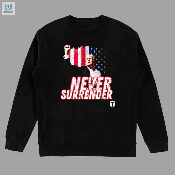 Never Surrender Trump Tshirt Hilarious Unique Design fashionwaveus 1 3