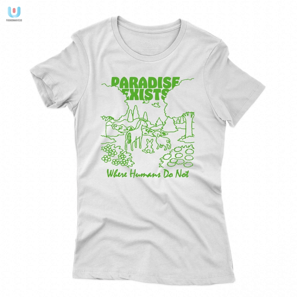 Get Paradise Exists Tee  Where Humans Fear To Tread